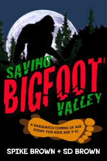 SAVING BIGFOOT VALLEY by Spike Brown & S D Brown
