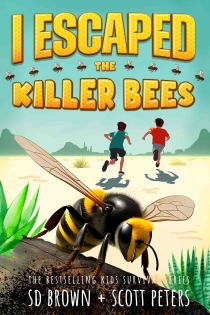 I ESCAPED THE KILLER BEES: A KIDS' SURVIVAL STORY by S D Brown & Scott Peters